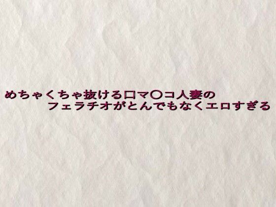 めちゃくちゃ抜ける口マ〇コ人妻のフェラチオがとんでもなくエロすぎる