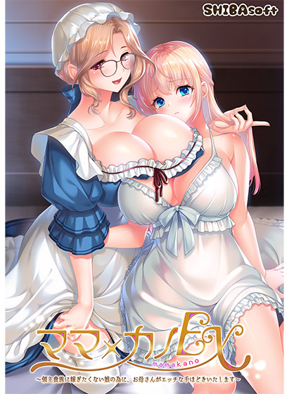 ママ×カノEX〜領主貴族に嫁ぎたくない娘の為に、お母さんがエッチな手ほどきいたします〜