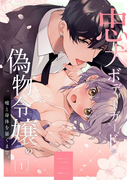 忠犬ボディーガードが偽物令嬢の嘘と身体を暴くまで。【R-18版】（1）